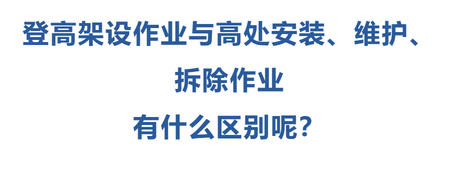 登高架設(shè)作業(yè)與高處安裝、維護(hù)、拆除作業(yè)有什么區(qū)別